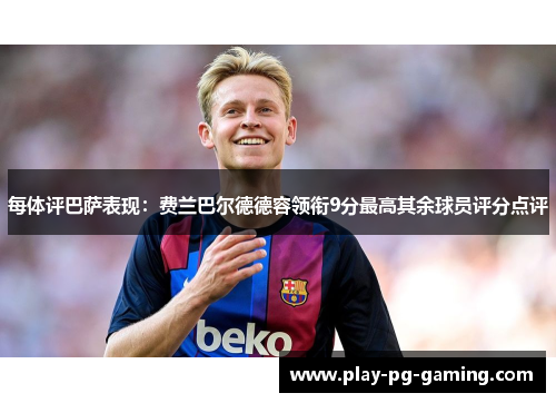 每体评巴萨表现：费兰巴尔德德容领衔9分最高其余球员评分点评
