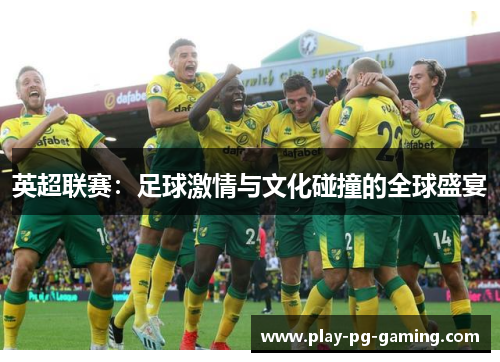 英超联赛：足球激情与文化碰撞的全球盛宴