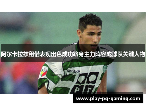 阿尔卡拉兹租借表现出色成功跻身主力阵容成球队关键人物